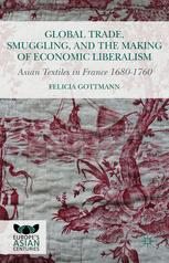 Global Trade Smuggling And The Making Of Economic Liberalism Asian Textiles In France 16801760 1st Edition Felicia Gottmann Auth