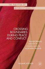 Crossing Boundaries During Peace And Conflict Transforming Identity In Chiapas And In Northern Ireland 1st Edition Melanie Hoewer Auth