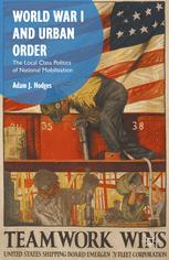 World War I And Urban Order The Local Class Politics Of National Mobilization Adam J Hodges Auth