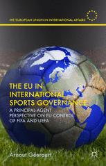 The Eu In International Sports Governance A Principalagent Perspective On Eu Control Of Fifa And Uefa Arnout Geeraert Auth
