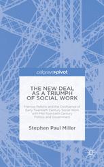 The New Deal As A Triumph Of Social Work Frances Perkins And The Confluence Of Early Twentieth Century Social Work With Midtwentieth Century Politics And Government 1st Edition Stephen Paul Miller Auth