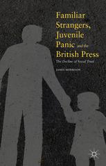 Familiar Strangers Juvenile Panic And The British Press The Decline Of Social Trust James Morrison Auth