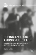 Coping And Suicide Amongst The Lads Expectations Of Masculinity In Posttraditional Ireland 1st Edition Felicia Garcia Auth