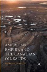 American Empire And The Canadian Oil Sands 1st Edition George A Gonzalez Auth