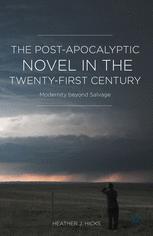 The Postapocalyptic Novel In The Twentyfirst Century Modernity Beyond Salvage Heather J Hicks Auth