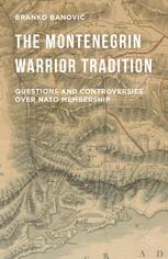 The Montenegrin Warrior Tradition Questions And Controversies Over Nato Membership 1st Edition Branko Banovi Auth