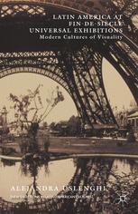 Latin America At Findesicle Universal Exhibitions Modern Cultures Of Visuality 1st Edition Alejandra Uslenghi Auth