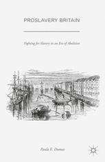 Proslavery Britain Fighting For Slavery In An Era Of Abolition 1st Edition Paula E Dumas Auth