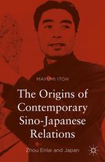 The Origins Of Contemporary Sinojapanese Relations Zhou Enlai And Japan 1st Edition Mayumi Itoh