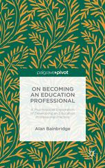 On Becoming An Education Professional A Psychosocial Exploration Of Developing An Education Professional Practice 1st Edition Alan Bainbridge Auth