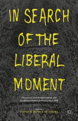 In Search Of The Liberal Moment Democracy Antitotalitarianism And Intellectual Politics In France Since 1950 Stephen W Sawyer