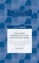 The Asian Infrastructure Investment Bank The Construction Of Power And The Struggle For The East Asian International Order Ming Wan Auth