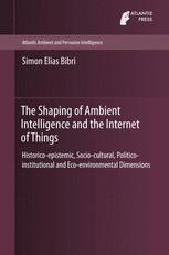 The Shaping Of Ambient Intelligence And The Internet Of Things Historicoepistemic Sociocultural Politicoinstitutional And Ecoenvironmental Dimensions 1st Edition Simon Elias Bibri Auth