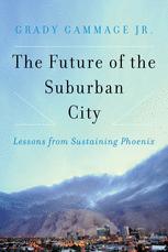 The Future Of The Suburban City Lessons From Sustaining Phoenix Grady Gammage Jr Auth