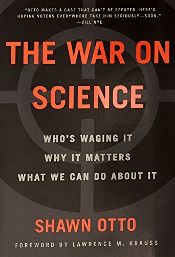 The War On Science Whos Waging It Why It Matters What We Can Do About It Shawn Lawrence Otto