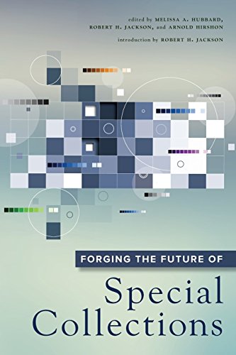 Forging The Future Of Special Collections 1st Edition Arnold Hirshon
