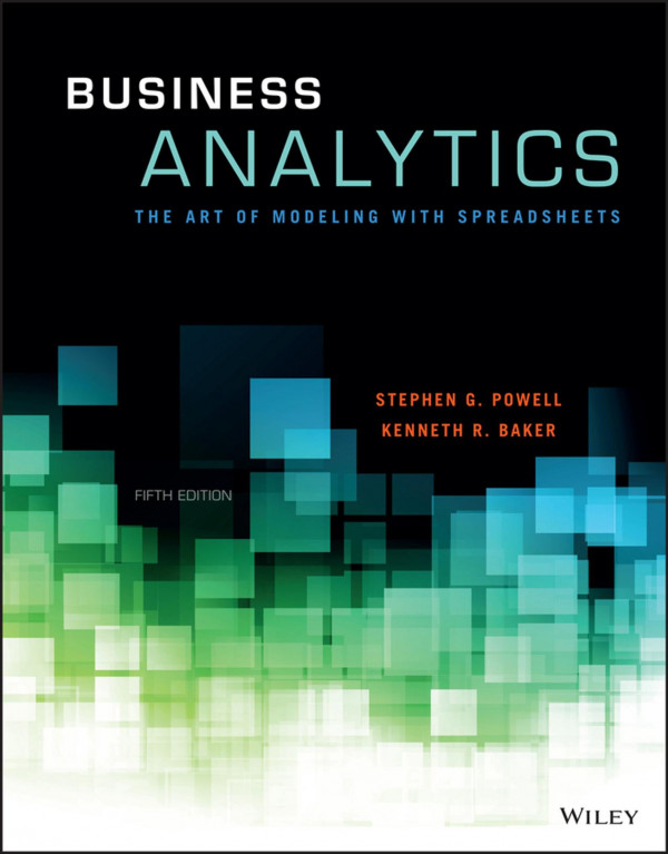Business Analytics The Art Of Modeling With Spreadsheets 5th Stephen G Powell Kenneth R Baker
