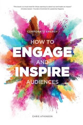 Corporate Energy How To Engage And Inspire Audiences Chris Atkinson
