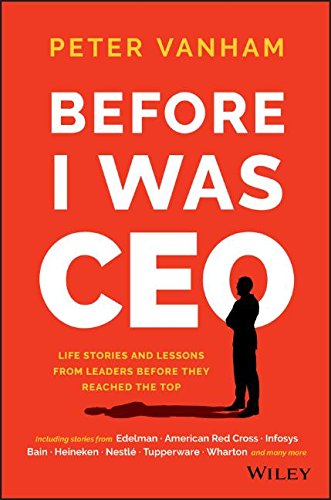 Before I Was Ceo Life Stories And Lessons From Leaders Before They Reached The Top 1st Edition Peter Vanham