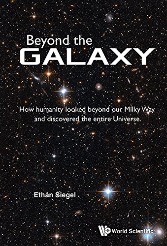 Beyond The Galaxy How Humanity Looked Beyond Our Milky Way And Discovered The Entire Universe Ethan Siegel