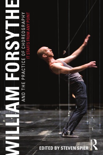 William Forsythe And The Practice Of Choreography It Starts From Any Point Steven Spier