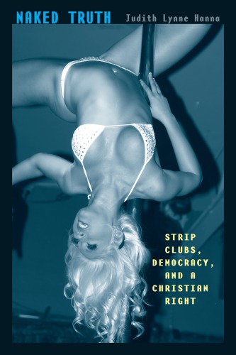 Naked Truth Strip Clubs Democracy And A Christian Right Judith Lynne Hanna