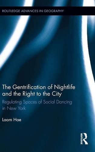 The Gentrification Of Nightlife And The Right To The City Regulating Spaces Of Social Dancing In New York 1st Edition Laam Hae