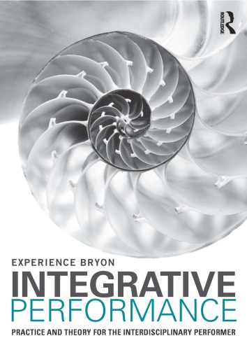 Integrative Performance Practice And Theory For The Interdisciplinary Performer 1st Edition Experience Bryon