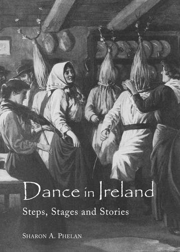 Dance In Ireland Steps Stages And Stories 1st Sharon A Phelan