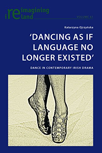 Dancing As If Language No Longer Existed Dance In Contemporary Irish Drama 1st Katarzyna Ojrzynska