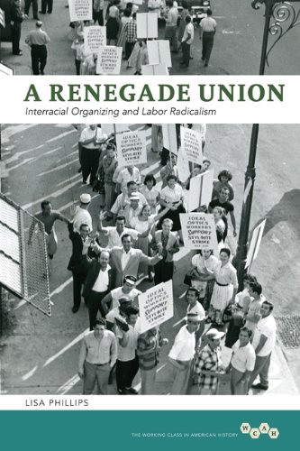 A Renegade Union Interracial Organizing And Labor Radicalism 1st Edition Lisa Phillips
