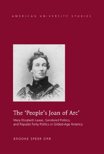 The Peoples Joan Of Arc Mary Elizabeth Lease Gendered Politics And Populist Party Politics In Gildedage America 1st Edition Brooke Orr Speer