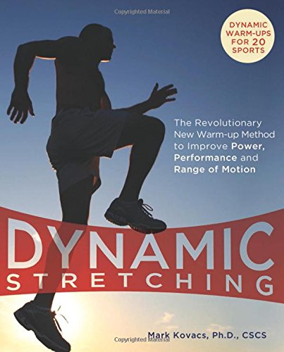 Dynamic Stretching The Revolutionary New Warmup Method To Improve Power Performance And Range Of Motion Mark Kovacs