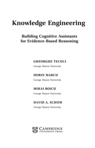 Knowledge Engineering Building Cognitive Assistants For Evidencebased Reasoning Gheorghe Tecuci
