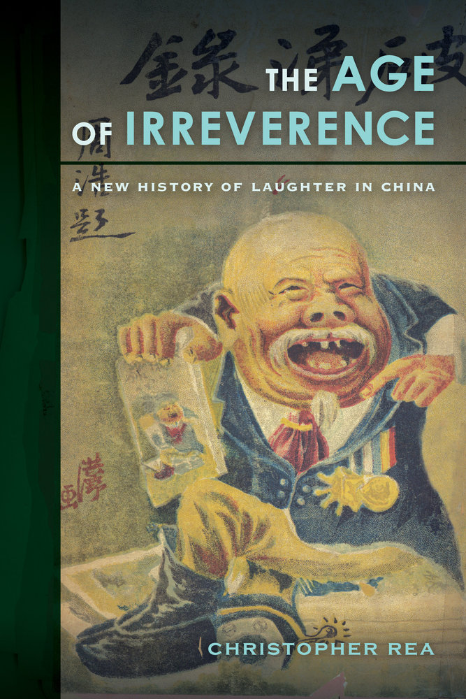 The Age Of Irreverence A New History Of Laughter In China First Christopher Rea