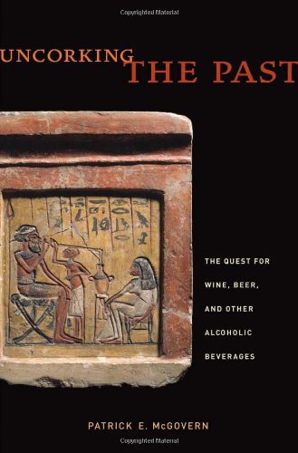 Uncorking The Past The Quest For Wine Beer And Other Alcoholic Beverages First Edition Patrick E Mcgovern