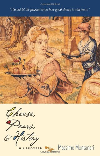 Cheese Pears And History In A Proverb Reprint Massimo Montanari