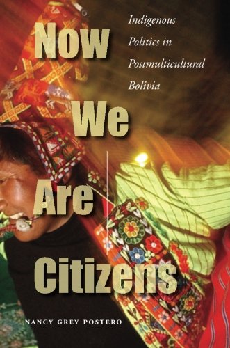 Now We Are Citizens Indigenous Politics In Postmulticultural Bolivia 1st Edition Nancy Postero