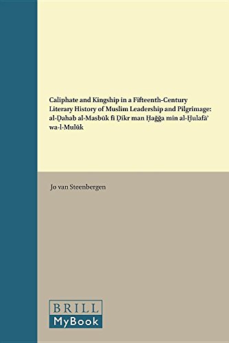 Caliphate And Kingship In A Fifteenthcentury Literary History Of Muslim Leadership And Pilgrimage Jo Van Steenbergen