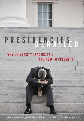 Presidencies Derailed Why University Leaders Fail And How To Prevent It 1st Edition Stephen Joel Trachtenberg