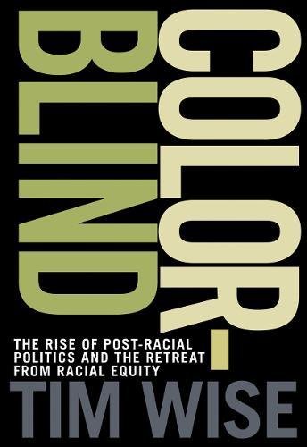Colorblind The Rise Of Postracial Politics And The Retreat From Racial Equity Tim Wise