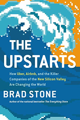 The Upstarts How Uber Airbnb And The Killer Companies Of The New Silicon Valley Are Changing The World Brad Stone