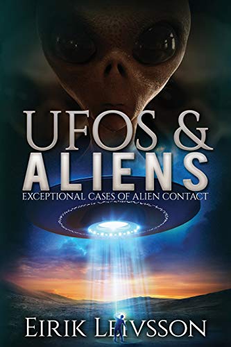 Ufos And Aliens Exceptional Cases Of Alien Contact Eirik Leivsson