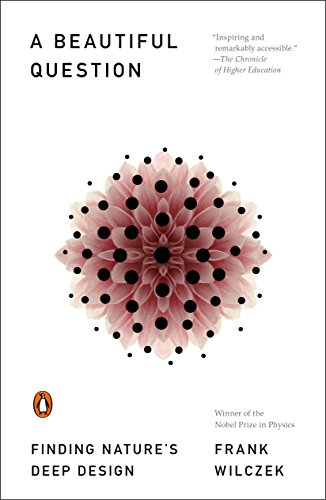 A Beautiful Question Finding Natures Deep Design Frank Wilczek