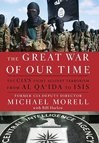 The Great War Of Our Time The Cias Fight Against Terrorismfrom Al Qaida To Isis Michael Morell