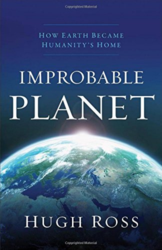 Improbable Planet How Earth Became Humanitys Home Hugh Ross