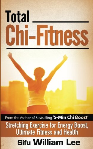 Total Chi Fitness Stretching Exercise For Energy Boost Ultimate Fitness And Health William Lee