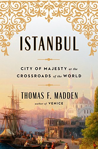 Iistanbul City Of Majesty At The Crossroads Of The World Thomas F Madden