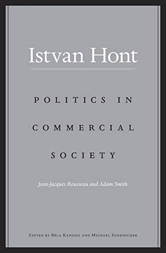 Politics In Commercial Society Jeanjacques Rousseau And Adam Smith Istvan Hont