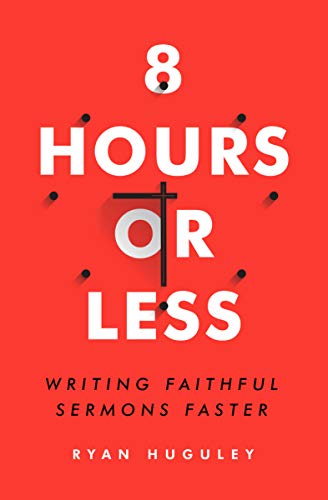 8 Hours Or Less Writing Faithful Sermons Faster Ryan Huguley